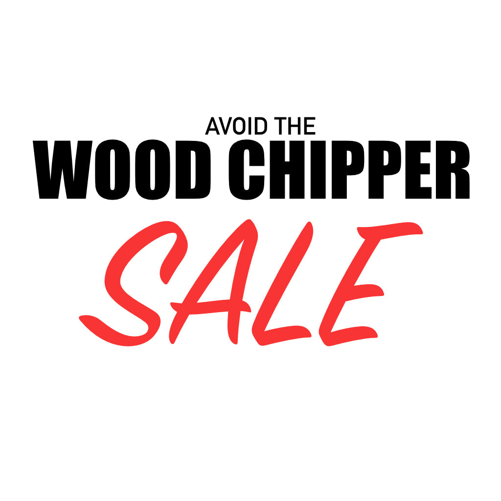 Avoid the Wood Chipper Sale